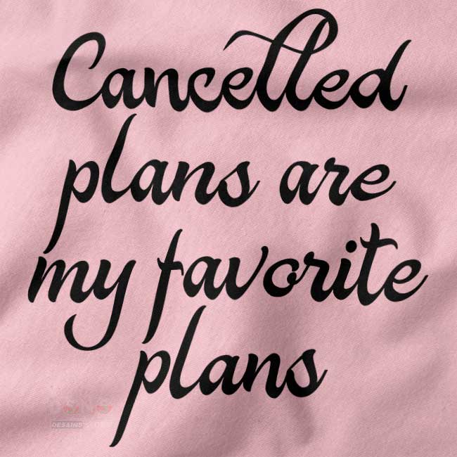 Funny Tshirt closeup - Cancelled Plans are My Favorite Plans