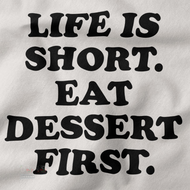 Funny Tshirt closeup - Life is Short Eat Dessert First