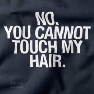 Funny Tshirt closeup - You Cannot Touch My Hair