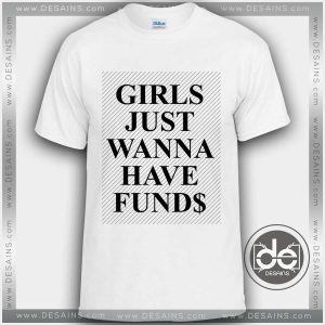 Buy Tshirt Girls Just Wanna Have Funds Tshirt mens Tshirt womens