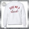 Buy Sweatshirt Give Me A Break Sweater Womens and Sweater Mens
