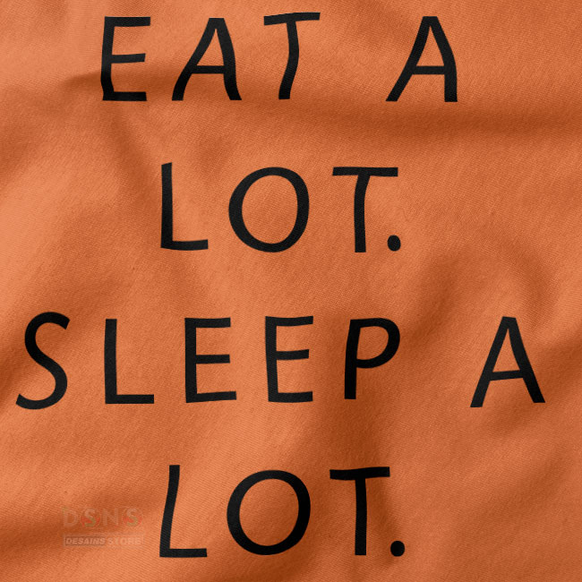 Graphic closeup Tshirt - Eat a Lot Sleep a Lot
