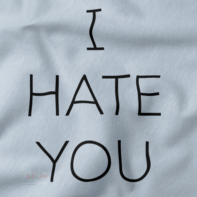 Graphic closeup Tshirt - I Hate You Quotes