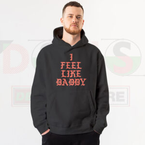 I Feel Like Daddy Pablo Yeezy Inspired Hoodie Front View
