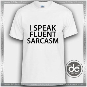 Tshirt I Speak Fluent Sarcasm Tshirt mens Tshirt womens Tees Size S-3XL