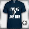 Buy Tshirt I Woke Up Like This Tshirt mens Tshirt womens Tees Size S-3XL