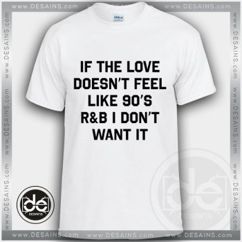 Buy Tshirt If The Love Doesnt Feel Like 90's Tshirt mens Tshirt womens