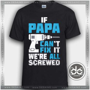 Buy Tshirt If papa Can't Fix It Tshirt mens Tshirt womens Tees Size S-3XL