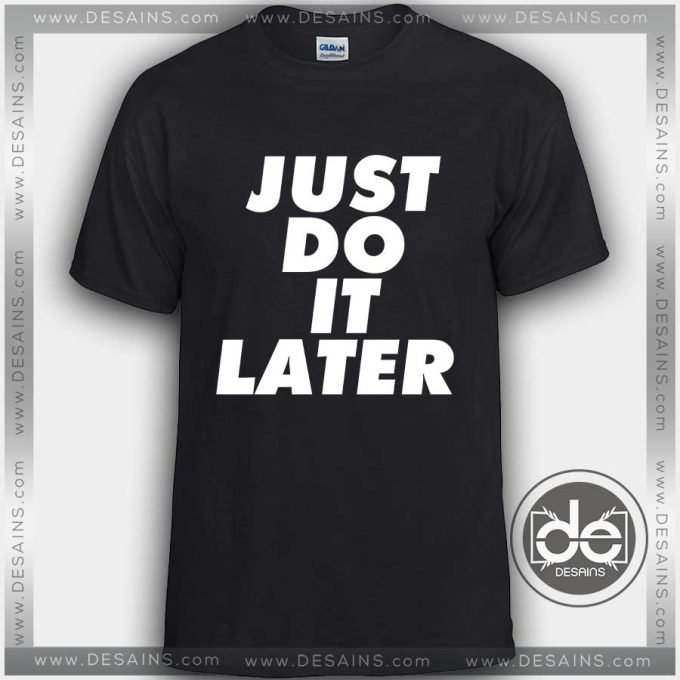 Buy Tshirt Just Do It Later Quotes Nike Meme