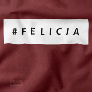 Merch Film Friday Tshirt closeup - Bye Felicia