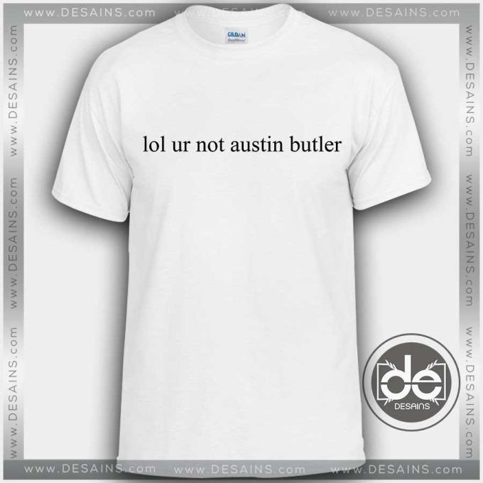 Tshirt Lol ur not Austin Butler Tshirt mens Tshirt womens Tees Size S-3XL