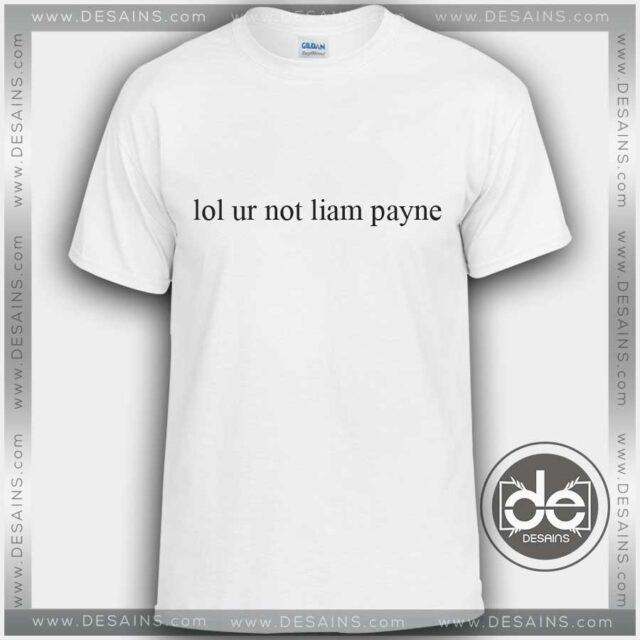 Tshirt Lol Ur Not Liam Payne One Direction