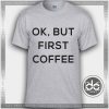 Buy Tshirt Ok But First Coffee Tshirt mens Tshirt womens Tees Size S-3XL