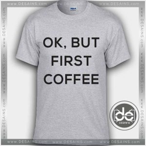 Buy Tshirt Ok But First Coffee Tshirt mens Tshirt womens Tees Size S-3XL