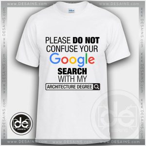 Please Do Not Confuse Your Google Search With My Architecture Degree Tshirt Size S-3XL