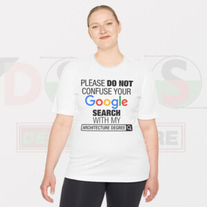 Please Do Not Confuse Your Google Search With My Architecture Degree Tshirt -