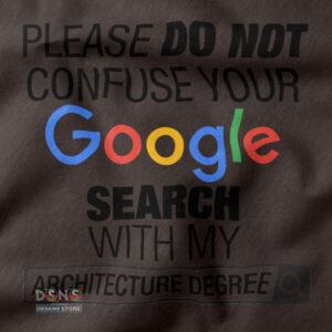 Please Do Not Confuse Your Google Search With My Architecture Degree closeup Tshirt -