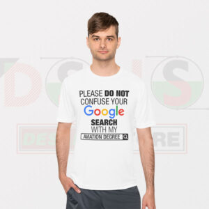 Please Do Not Confuse Your Google Search With My Aviation Degree Tshirt -
