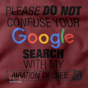 Please Do Not Confuse Your Google Search With My Aviation Degree closeup Tshirt -