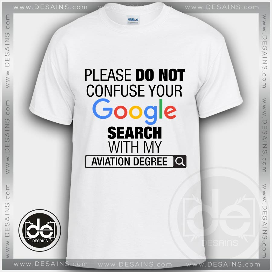 Please Do Not Confuse Your Google Search With My Aviation Degree Tshirt Size S-3XL