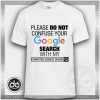 Please Do Not Confuse Your Google Search With My Computer Science Degree Tshirt Size S-3XL