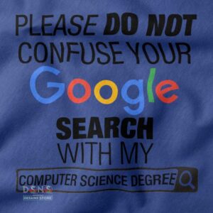 Please Do Not Confuse Your Google Search With My Computer Science Degree closeup T-shirt -