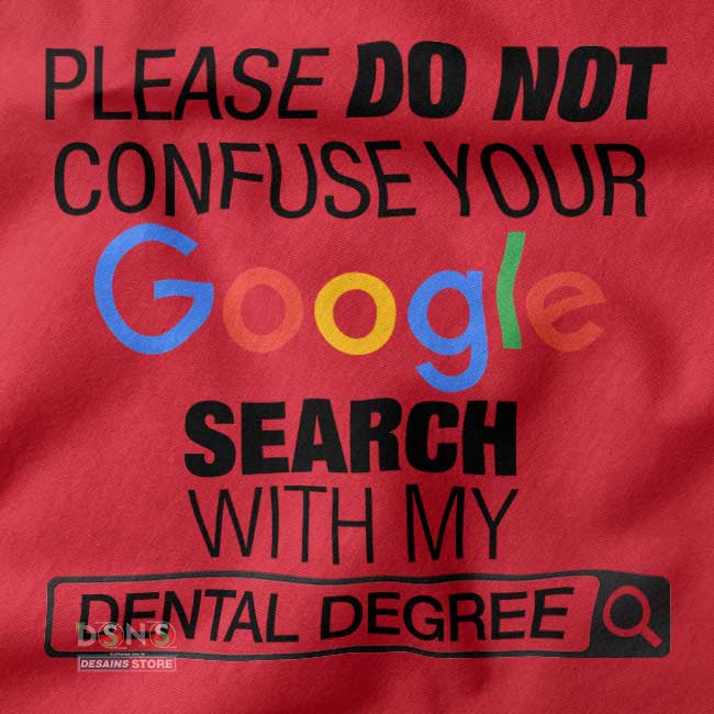 Please Do Not Confuse Your Google Search With My Dental Degree T-shirt -closeup