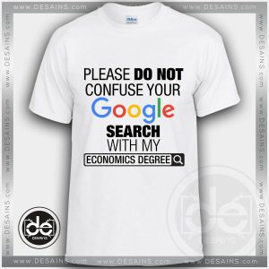 Please Do Not Confuse Your Google Search With My Economics Degree Tshirt Size S-3XL