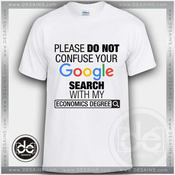 Please Do Not Confuse Your Google Search With My Economics Degree Tshirt Size S-3XL