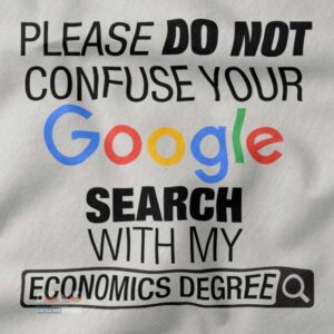 Please Do Not Confuse Your Google Search With My Economics Degree T-shirt -closeup