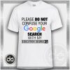 Please Do Not Confuse Your Google Search With My Education Degree Tshirt Size S-3XL