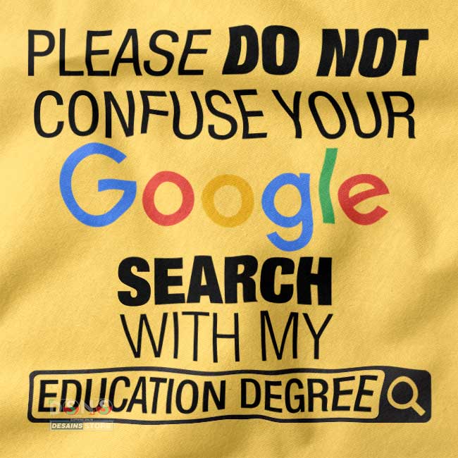 Please Do Not Confuse Your Google Search With My Education Degree T-shirt -closeup