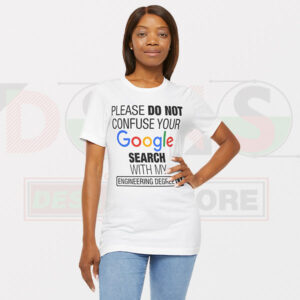 Please Do Not Confuse Your Google Search With My Engineering Degree Tshirt -