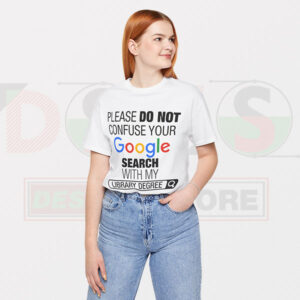 Please Do Not Confuse Your Google Search With My Library Degree Tshirt -