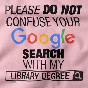 Please Do Not Confuse Your Google Search With My Library Degree closeup Tshirt -