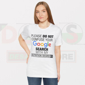Please Do Not Confuse Your Google Search With My Nutrition Degree T-shirt