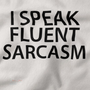 Sarcastic Graphic closeup Tshirt - I Speak Fluent Sarcasm
