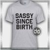 Buy Tshirt Sassy Sinze Birth Tshirt mens Tshirt womens Tees Size S-3XL