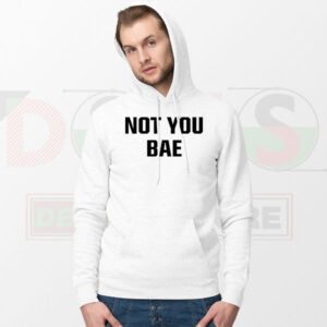 Sassy streetwear hoodie featuring Not You Bae text