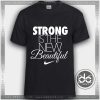 Buy Tshirt Strong Is The New Beautiful Tshirt mens Tshirt womens