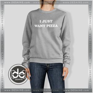 Buy Sweatshirt I Just Want Pizza Sweater Womens and Sweater Mens