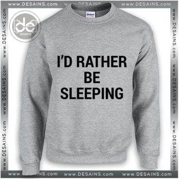 Buy Funny Quotes Sweatshirt Id Rather Be Sleeping