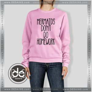 Sweatshirt Mermaids dont do homework Sweater Womens Sweater Mens