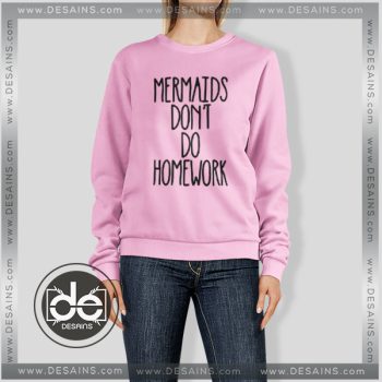 Sweatshirt Mermaids dont do homework Sweater Womens Sweater Mens