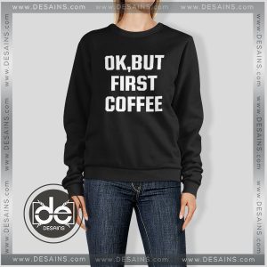 Buy Sweatshirt Ok But First Coffee Sweater Womens and Sweater Mens