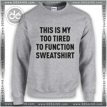 Buy Sweatshirt Too Tired To Function Sweater Womens and Sweater Mens