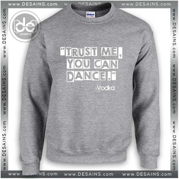 Sweatshirt Vodka Trust Me You Can Dance Sweater Womens and Mens