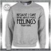 Sweatshirt Because I care about your feelings Sweater Womens and Mens