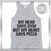 Tank Top My Head Says Gym Heart Says Pizza Tank top Womens & Mens