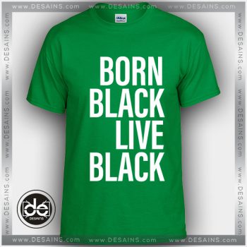 Buy Tshirt Born Black Live Black Tshirt mens Tshirt womens Tees Size S-3XL
